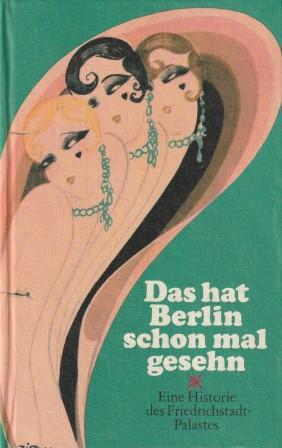 Image du vendeur pour Das hat Berlin schon mal gesehen. Eine Historie des Friedrichstadt-Palastes nach einer Dokumentation von Heinrich Martens. mis en vente par Versandantiquariat Dr. Uwe Hanisch