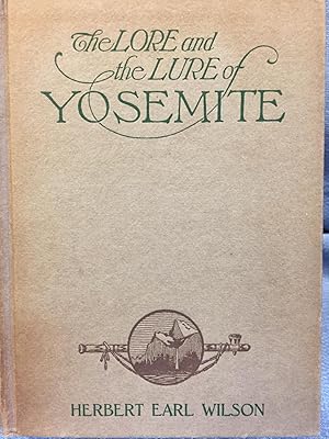 Seller image for The Lore and the Lure of Yosemite. The Indians,their Customs, Legends and Beliefs. Big Trees. Geology. And The Story of Yosemite for sale by Bryn Mawr Bookstore