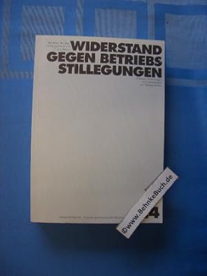 Widerstand gegen Betriebsstillegungen : Aktionen, Erfahrungen und Lernprozesse von Belegschaften....