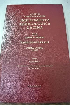 Raimundus Lullus. Opera latina 123 - 127. (= Corpus Christianorum. Instrumenta Lexicologica Latin...