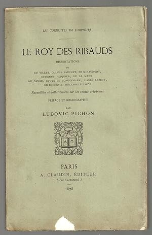 Seller image for Le Roy des Ribauds : Dissertations de Du Tillet, Claude Fauchet, De Miraumont, Estienne Pasquier, De La Mare, Du Cange, Gouye de Longuemare, L'abb Lebeuf, De Bonnevie, Bibliophile Jacob recueillies et collationnes sur les textes originaux for sale by MAGICBOOKS