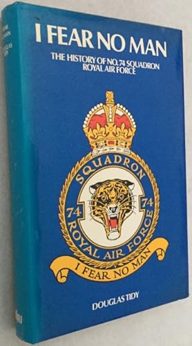 Seller image for I fear no man. The story of Nr 74 (Fighter) Squadron Royal Flying Corps and Royal Air Force (The Tigers) for sale by Antiquariaat Clio / cliobook.nl