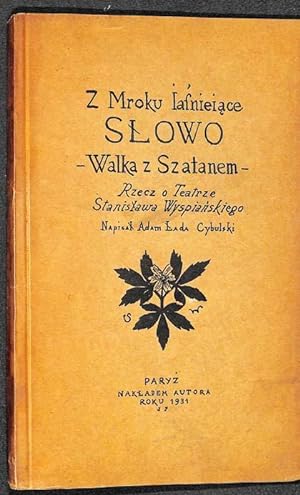 Z mroku jasniejace slowo ; Walka z szatanem ; Rzecz o teatrze Stanislawa Wyspianskiego 1907-1931.