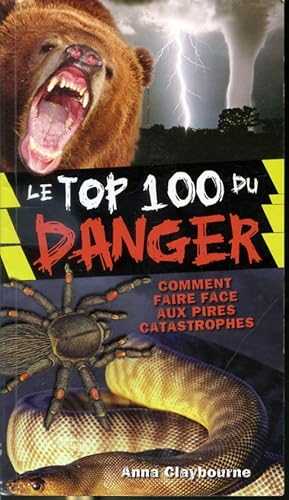 Image du vendeur pour Le Top 100 du Danger : Comment faire face aux pires catastrophes mis en vente par Librairie Le Nord