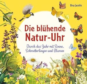 Imagen del vendedor de Die blhende Natur-Uhr : Durch das Jahr mit Sonne, Schmetterlingen und Blumen a la venta por AHA-BUCH GmbH