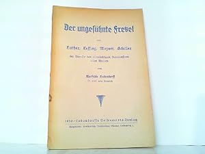 Der ungesühnte Frevel an Luther, Lessing und Schiller im Dienste des allmächtigen Baumeisters all...