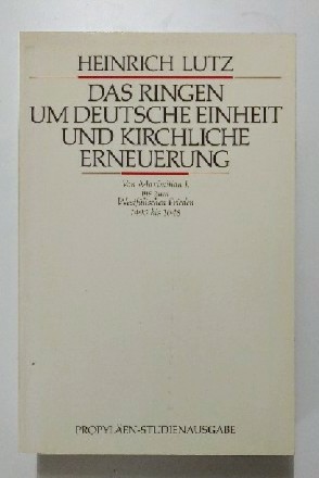 Das Ringen um deutsche Einheit und kirchliche Erneuerung - von Maximilian I. bis zum Westfälische...