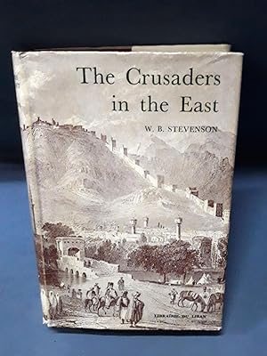 THE CRUSADERS IN THE EAST. A brief history of the wars of islam with the latins in Syria during t...