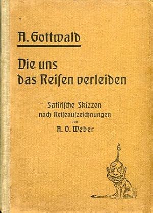 Die uns das Reisen verleiden. Satirische Skizzen nach Reiseaufzeichnungen von A.O. Weber.