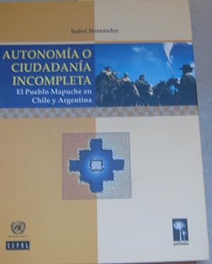 Autonomía o ciudadanía incompleta . El Pueblo mapuche en Chile y Argentina