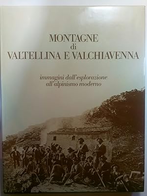 Bild des Verkufers fr Montagne di Valtellina e Valchiavenna immagini dall'esplorazione all'alpinismo moderno. zum Verkauf von ANTIQUARIAT Franke BRUDDENBOOKS