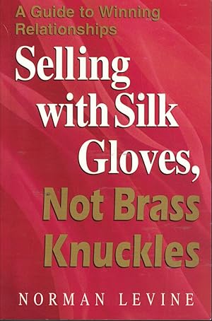 Seller image for Selling With Silk Gloves, Not Brass Knuckles Guide to Winning Relationships for sale by Ye Old Bookworm