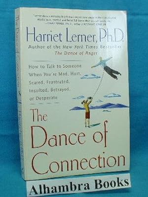 Seller image for The Dance of Connection : How to Talk to Someone When You're Mad, Hurt, Scared, Frustrated, Insulted, Betrayed, or Desperate for sale by Alhambra Books