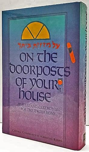 On the Doorposts of Your House: Al Mezuzot Beitecha Prayers and Ceremonies for the Jewish Home (E...