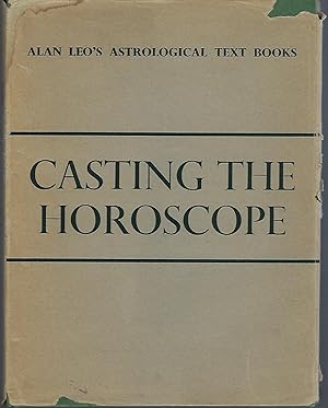 Casting the Horoscope: A Concise Exposition of the Method of Casting a Horoscope, with a Detailed...