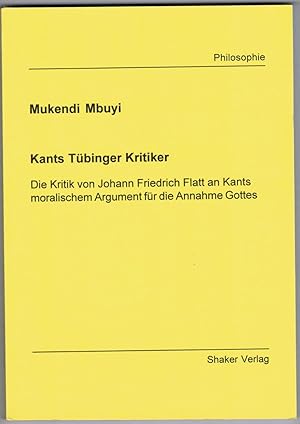 Kants Tübinger kritiker. Die kritik von Johann Friedrich Flatt an Kants moralischem argument für ...