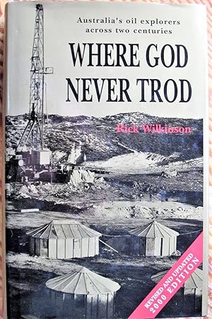 Seller image for Where God Never Trod. Australia's Oil Explorers Across Two Centuries. Revised and Updated 2000 Edition for sale by Ken Jackson