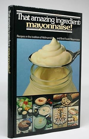 That Amazing Ingredient: Mayonnaise! Recipes in the Tradition of Hellman's and Best Foods Mayonaise