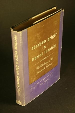 Imagen del vendedor de Abraham Geiger and Liberal Judaism. The Challenge of the Nineteenth Century. Compiled with a biographical introduction by Max Wiener, translated from the German by Ernst J. Schlochauer a la venta por Steven Wolfe Books