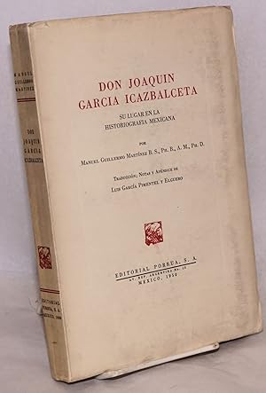 Image du vendeur pour Don Joaquin Gercia Icazbalceta, su lugar en la historiografia mexicana. Traduccion; Notas y Apendice de Luis Garcia Pimental y Elguero mis en vente par Bolerium Books Inc.