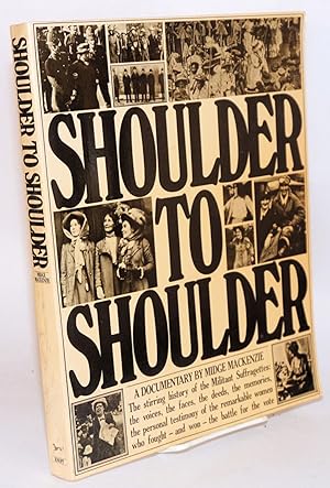 Image du vendeur pour Shoulder to shoulder a documentary [the stirring history of the Militant Suffragettes . . .] mis en vente par Bolerium Books Inc.