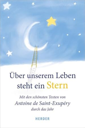 Über unserem Leben steht ein Stern. Mit den schönsten Texten von Antoine de Saint-Exupéry durch d...