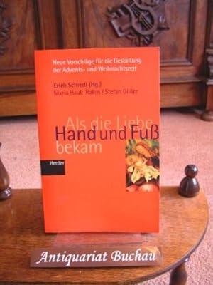 Als die Liebe Hand und Fuß bekam. Neue Vorschläge für die Gestaltung der Advents- und Weihnachtsz...