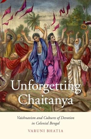Seller image for Unforgetting Chaitanya : Vaishnavism and Cultures of Devotion in Colonial Bengal for sale by GreatBookPrices