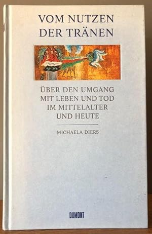 Bild des Verkufers fr Vom Nutzen der Trnen. ber den Umgang mit Leben und Tod im Mittelalter und heute. zum Verkauf von Antiquariat Lohmann