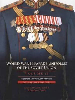 Image du vendeur pour World War II Parade Uniforms of the Soviet Union - Vol.2: Marshals, Generals, and Admirals: The Sinclair Collection mis en vente par Collector Bookstore