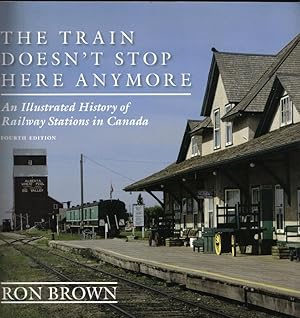 The Train Doesn't Stop Here Anymore, An Illustrated History of Railway Stations in Canada