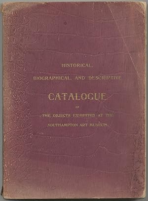 Seller image for Historical, Biographical, and Descriptive Catalogue of the Objects Exhibited at the Southampton Art Museum, Established at Southampton, New York, by Samuel L. Parrish, in the year 1897 for sale by Between the Covers-Rare Books, Inc. ABAA