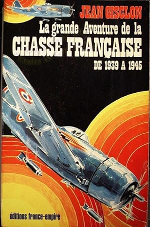 La grande aventure de la Chasse Francaise de 1939 à 1945.