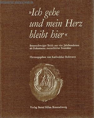 "Ich gehe und mein Herz bleibt hier". Braunschweiger Briefe aus vier Jahrhunderten als Dokumente ...