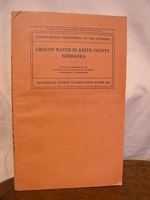 Seller image for GROUND WATER IN KEITH COUNTY, NEBRASKA, with sections on PLATTE VALLEY PUBLIC POWER AND IRRIGATION DISTRICT, SUTHERLAND PROJECT, and CENTRAL NEBRASKA PUBLIC POWER AND IRRIGATION DISTRICT, TRI-COUNTY PROJECT; WATER-SUPPLY PAPER 848 for sale by Robert Gavora, Fine & Rare Books, ABAA