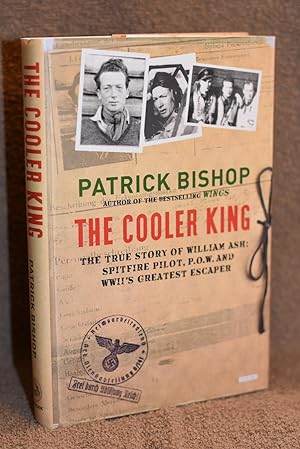 The Cooler King; The True Story of William Ash; Spitfire Pilot, P.O.W. and WWII's Greatest Escaper