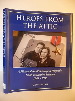 Heroes From the Attic: A History of the 48th Surgical Hospital/128th Evacuation Hospital 1941-194...