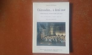 Châteaudun à demi-mot. Chronique d'histoire locale - "Il est de Châteaudun, il entend à demi-mot...