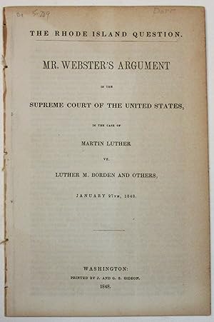 THE RHODE ISLAND QUESTION. MR. WEBSTER'S ARGUMENT IN THE SUPREME COURT OF THE UNITED STATES, IN T...