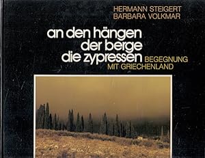 Seller image for An den Hngen der Berge die Zypressen : Begegnung mit Griechenland. Hermann Steigert ; Barbara Volkmar for sale by Versandantiquariat Nussbaum