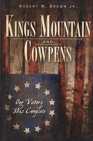 Kings Mountain and Cowpens Our Victory Was Complete
