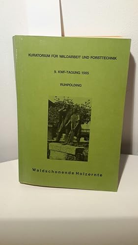 Waldschonende Holzernte. Tagungsführer zur 9. KWF - Tagung 1985 Ruhpolding. Kuratorium für Waldar...