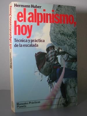 EL ALPINISMO HOY. Técnica y práctica de la escalada. Traducción de Juan Casola Coenders. Revisión...
