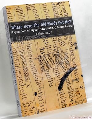Bild des Verkufers fr Where Have the Old Words Got Me?: Explications of Dylan Thomas's Collected Poems zum Verkauf von BookLovers of Bath