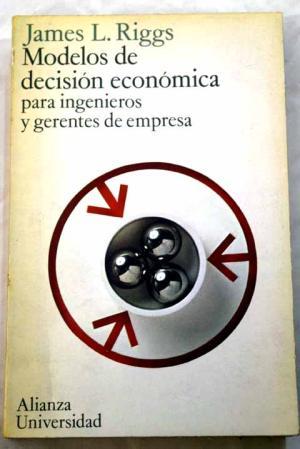 Imagen del vendedor de Modelos de decisin econmica para ingenieros y gerentes de empresa. James L. Riggs a la venta por Grupo Letras