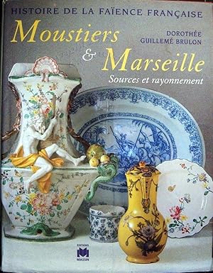 Histoire de la faïence française. Moustiers et Marseille. Sources et rayonnement.