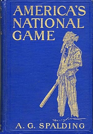 AMERICA'S NATIONAL GAME HISTORIC FACTS CONCERNING THE BEGINNING EVOLUTION, DEVELOPMENT AND POPULA...