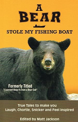 A Bear Stole My Fishing Boat : True Tales To Make You Laugh, Chortle, Snicker And Feel Inspired :