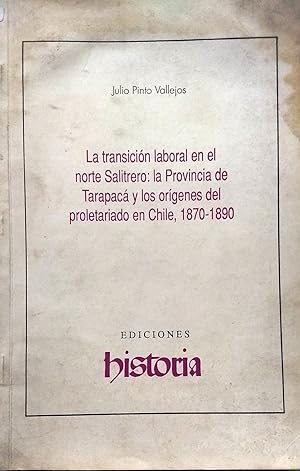 La transición laboral en el norte salitrero : la Provincia de Tarapacá y los orígenes del proleta...
