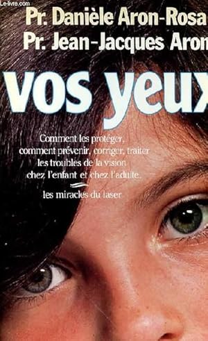 Bild des Verkufers fr VOS YEUX - COMMENT LES PROTEGER - COMMENT PREVENIE - CORRIGER - TRAITER LES TROUBLES DE LA VISION CHEZ L'ADULTE - LES MIRACLES DU LASER zum Verkauf von Le-Livre